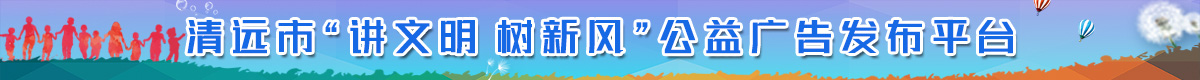 清遠市“講文明 樹新風”公益廣告發布平臺