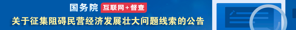 國務(wù)院“互聯(lián)網(wǎng)+督查”平臺公開征集阻礙民營經(jīng)濟發(fā)展壯大問題線索